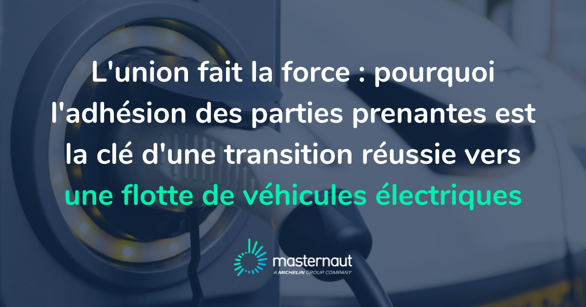 L Union Fait La Force Pourquoi L Adhesion Des Parties Prenantes Est La Cle D Une Transition Reussie Vers Une Flotte De Vehicules Electriques